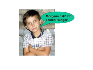 Morgens hab‘ ich  keinen Hunger! 