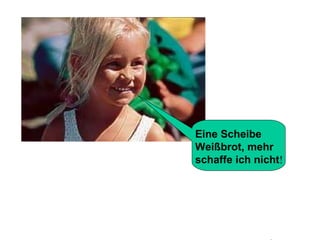 Eine Scheibe  Weißbrot, mehr  schaffe ich nicht ! 