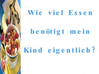 Wie viel Essen benötigt mein Kind eigentlich?   
