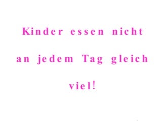 Kinder essen nicht an jedem Tag gleich viel! 