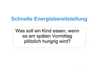 Schnelle Energiebereitstellung Was soll ein Kind essen, wenn es am späten Vormittag plötzlich hungrig wird? 