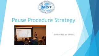 Pause Procedure Strategy
Done:By Pascale Bannout
 