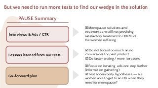 But we need to run more tests to find our wedge in the solution
Lessons learned from our tests
☑ Menopause solutions and
t...