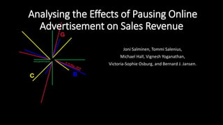 Analysing the Effects of Pausing Online
Advertisement on Sales Revenue
Joni Salminen, Tommi Salenius,
Michael Hall, Vignesh Yoganathan,
Victoria-Sophie Osburg, and Bernard J. Jansen.
 