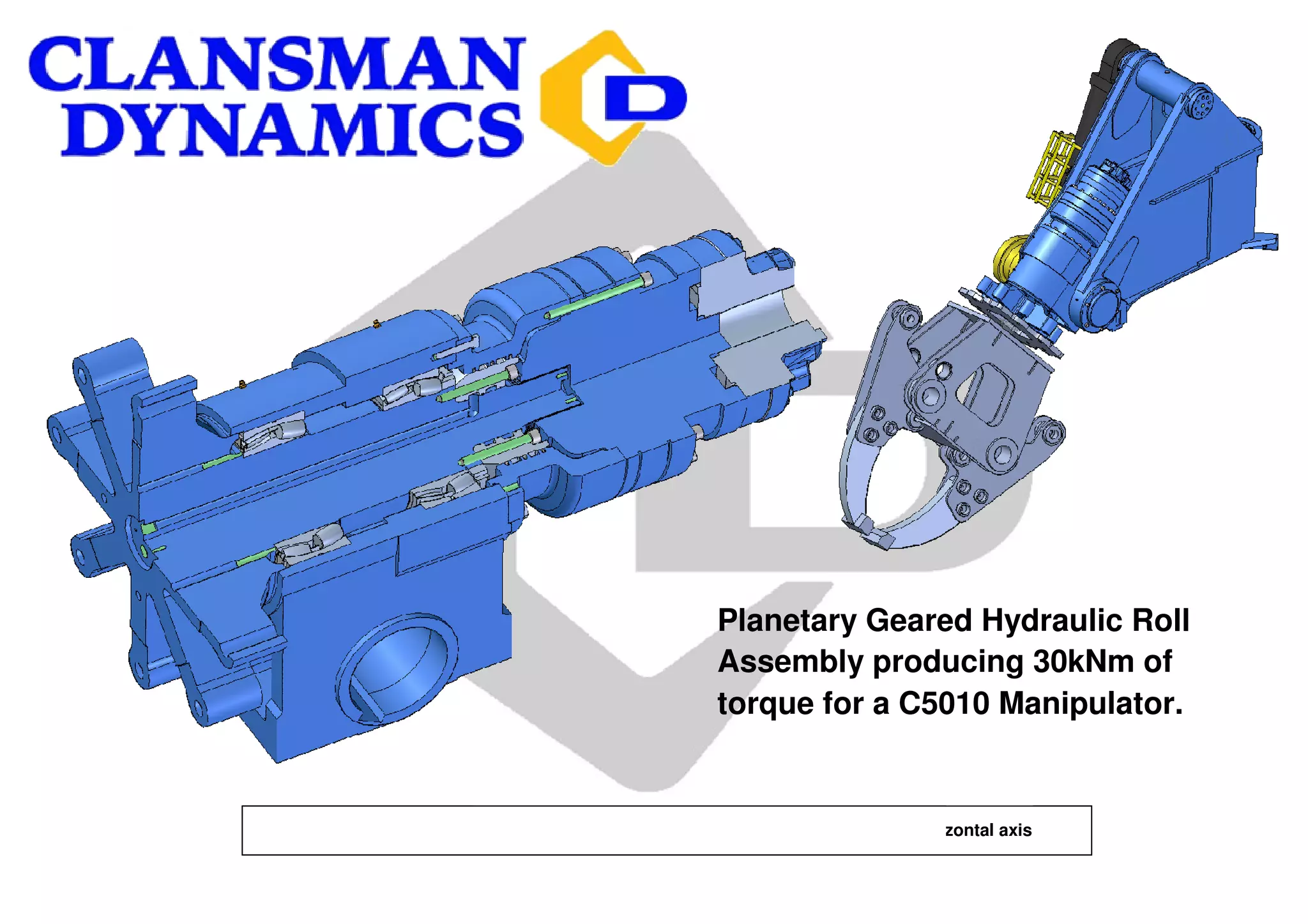 Planetary Geared Hydraulic Roll
Assembly producing 30kNm of
torque for a C5010 Manipulator.
5000Kg handling capacity with enough torque to roll a Hummer H1 about a horizontal axis