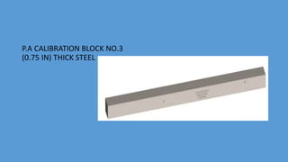 P.A CALIBRATION BLOCK NO.3
(0.75 IN) THICK STEEL
 