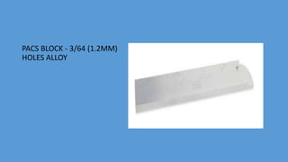 PACS BLOCK - 3/64 (1.2MM)
HOLES ALLOY
 