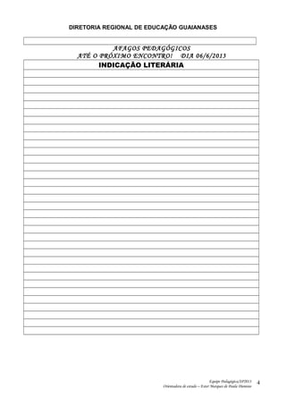 DIRETORIA REGIONAL DE EDUCAÇÃO GUAIANASES
AFAGOS PEDAGÓGICOS
ATÉ O PRÓXIMO ENCONTRO! DIA 06/6/2013
INDICAÇÃO LITERÁRIA
Equipe Pedagógica/SP2013
Orientadora de estudo – Ester Marques de Paula Dionisio
4
 