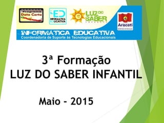 3ª Formação
LUZ DO SABER INFANTIL
Maio - 2015
 