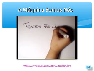 A Máquina Somos NósA Máquina Somos Nós
http://www.youtube.com/watch?v=NJsacDCsiPg
 