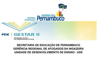 SECRETARIA DE EDUCAÇÃO DE PERNAMBUCO GERÊNCIA REGIONAL DE AFOGADOS DA INGAZEIRA UNIDADE DE DESENVOLVIMENTO DE ENSINO - UDE 