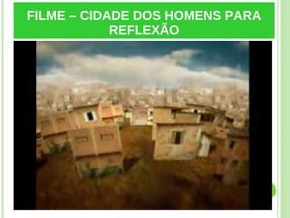 FILME – CIDADE DOS HOMENS PARA REFLEXÃO 