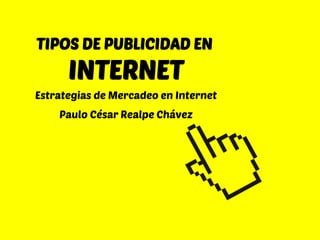 TIPOS DE PUBLICIDAD EN
INTERNET
Estrategias de Mercadeo en Internet
Paulo César Realpe Chávez
 
