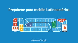 1
2
3
4
5
Prepárese para mobile Latinoamérica
think with
 