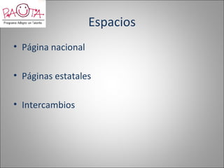 Espacios
• Página nacional

• Páginas estatales

• Intercambios
 