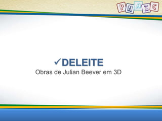 DELEITE 
Obras de Julian Beever em 3D 
 