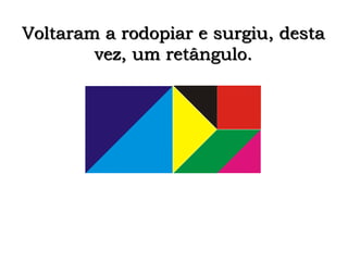 Voltaram a rodopiar e surgiu, desta 
vez, um retângulo. 
 