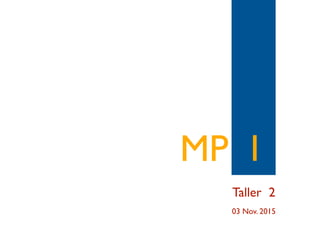 1MP
Taller 2
03 Nov. 2015
 