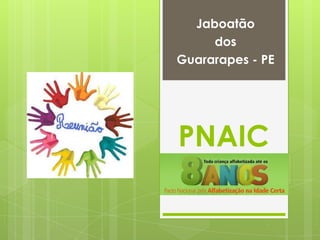 Jaboatão
     dos
Guararapes - PE




PNAIC
 