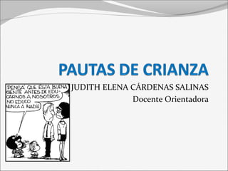 JUDITH ELENA CÁRDENAS SALINAS 
Docente Orientadora 
 