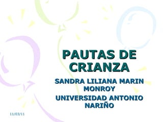 PAUTAS DE CRIANZA SANDRA LILIANA MARIN MONROY UNIVERSIDAD ANTONIO NARIÑO 