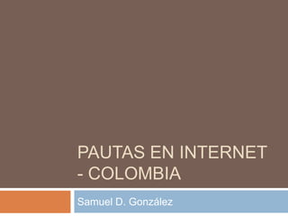 PAUTAS EN INTERNET
- COLOMBIA
Samuel D. González

 