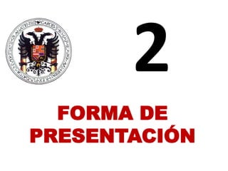 FORMA DE
PRESENTACIÓN
 