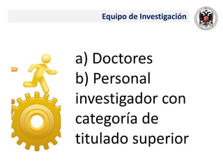 Equipo de Investigación
a) Doctores
b) Personal
investigador con
categoría de
titulado superior
 
