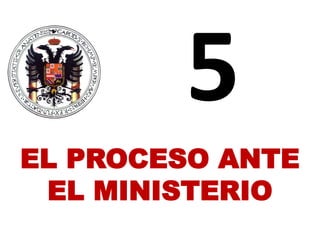 EL PROCESO ANTE
EL MINISTERIO
 