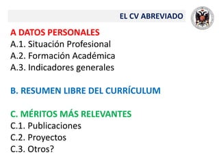 EL CV ABREVIADO
A DATOS PERSONALES
A.1. Situación Profesional
A.2. Formación Académica
A.3. Indicadores generales
B. RESUMEN LIBRE DEL CURRÍCULUM
C. MÉRITOS MÁS RELEVANTES
C.1. Publicaciones
C.2. Proyectos
C.3. Otros?
 
