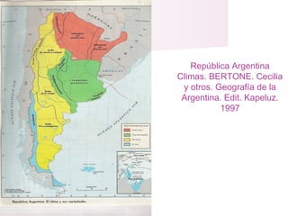 República Argentina
Climas. BERTONE. Cecilia
y otros. Geografía de la
Argentina. Edit. Kapeluz.
1997
 