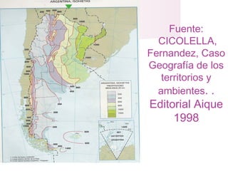 Fuente:
CICOLELLA,
Fernandez, Caso
Geografía de los
territorios y
ambientes. .
Editorial Aique
1998
 