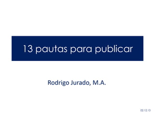13 pautas para publicar

Rodrigo Jurado, M.A.

02.12.13

 