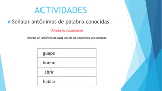  Señalar antónimos de palabra conocidas.
ACTIVIDADES
 