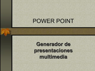 POWER POINT Generador de presentaciones multimedia 
