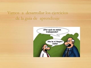 Vamos a desarrollar los ejercicios
de la guía de aprendizaje
 