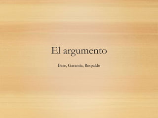 El argumento
Base, Garantía, Respaldo
 