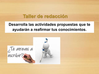 Taller de redacción
Desarrolla las actividades propuestas que te
ayudarán a reafirmar tus conocimientos.
 