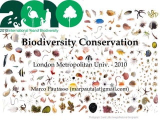 Biodiversity Conservation

  London Metropolitan Univ. - 2010


  Marco Pautasso (marpauta(at)gmail.com)
 