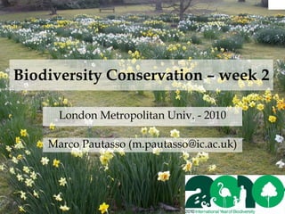 Biodiversity Conservation – week 2

      London Metropolitan Univ. - 2010

    Marco Pautasso (m.pautasso@ic.ac.uk)
 