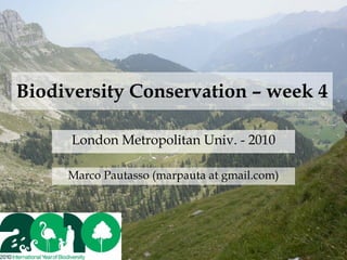 Biodiversity Conservation – week 4

      London Metropolitan Univ. - 2010

     Marco Pautasso (marpauta at gmail.com)
 