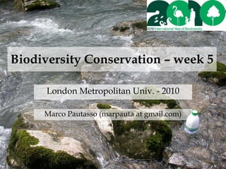 Biodiversity Conservation – week 5

      London Metropolitan Univ. - 2010

     Marco Pautasso (marpauta at gmail.com)
 