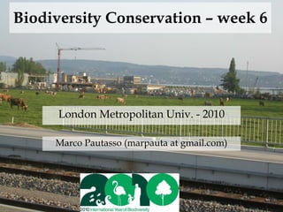 Biodiversity Conservation – week 6




      London Metropolitan Univ. - 2010

     Marco Pautasso (marpauta at gmail.com)
 