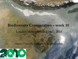Biodiversity Conservation – week 10
    London Metropolitan Univ. - 2010


    Marco Pautasso (marpauta at gmail.com)
 