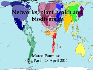 Networks, plant health and
      biodiversity




       Marco Pautasso
    FRB, Paris, 28 April 2011
 