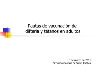   8 de marzo de 2011 Dirección General de Salud Pública Pautas de vacunación de  difteria y tétanos en adultos 