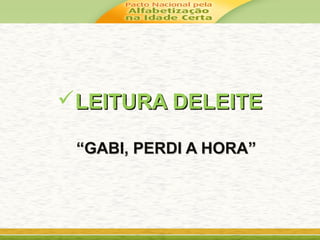 LEITURA DELEITELEITURA DELEITE
““GABI, PERDI A HORA”GABI, PERDI A HORA”
 