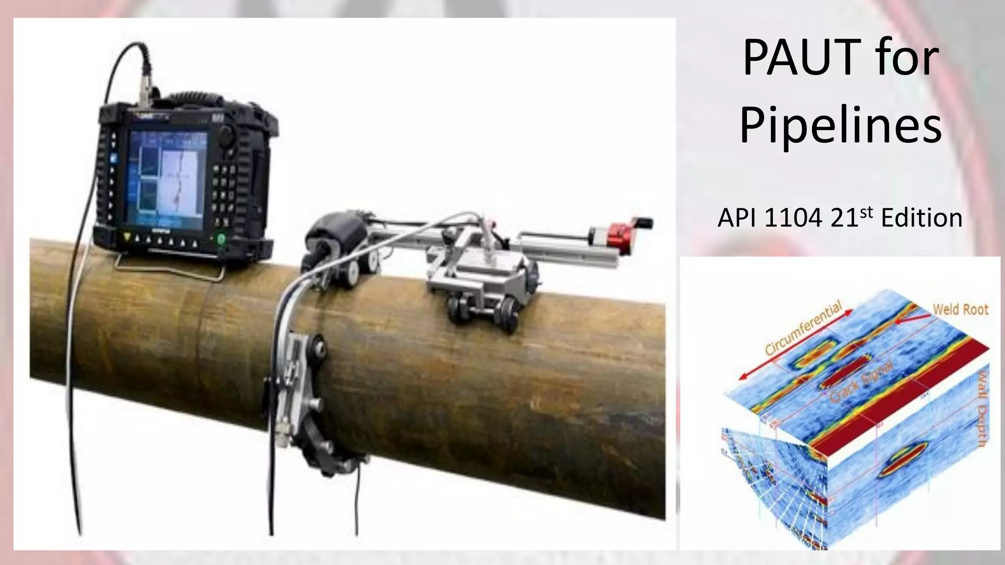 PAUT for
Pipelines
API 1104 21st Edition
 