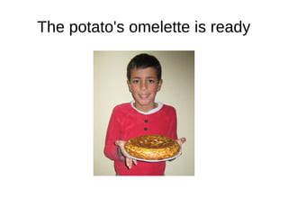 The potato's omelette is ready