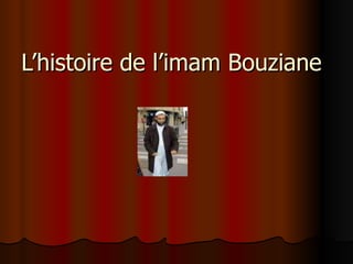 L’histoire de l’imam Bouziane  